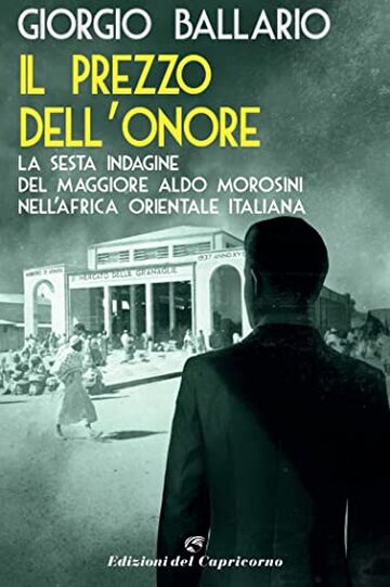 Il prezzo dell’onore: La sesta indagine del maggiore Aldo Morosini nell’Africa orientale italiana (Le indagini del maggiore Aldo Morosini nell’Africa Coloniale Italiana)
